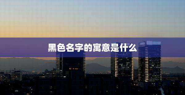 黑色名字的寓意是什么