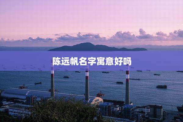 陈远帆名字寓意好吗