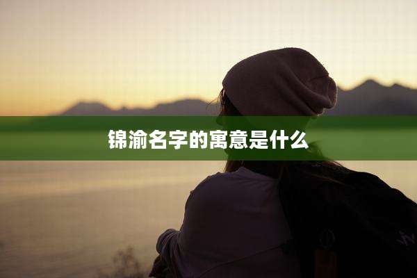 锦渝名字的寓意是什么