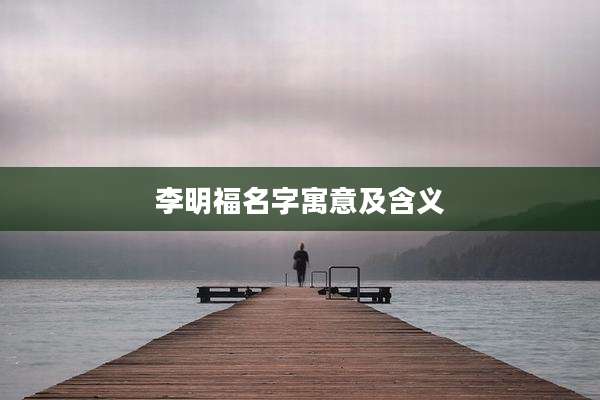 李明福名字寓意及含义