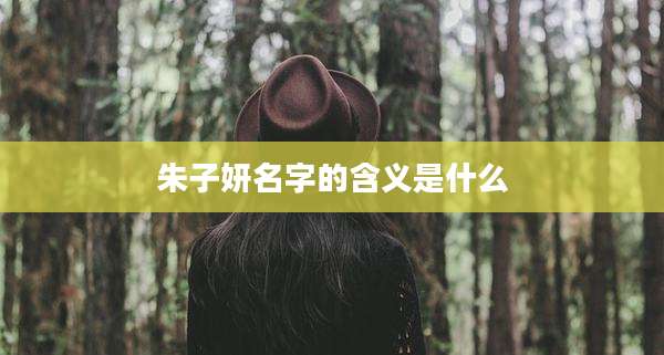 朱子妍名字的含义是什么