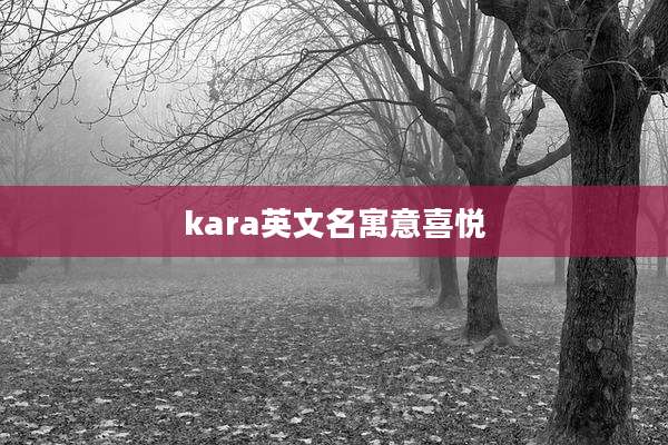 kara英文名寓意喜悦