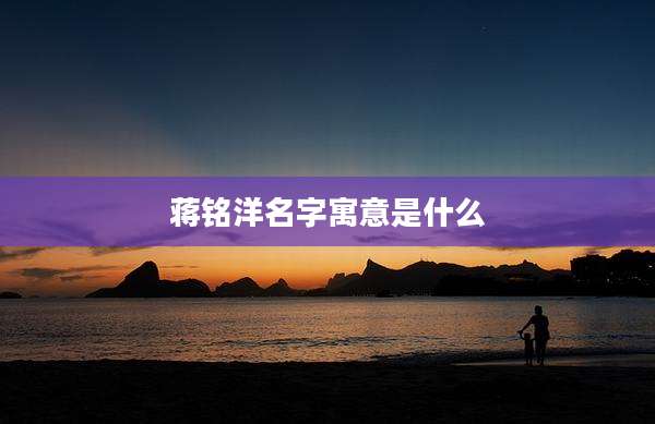 蒋铭洋名字寓意是什么