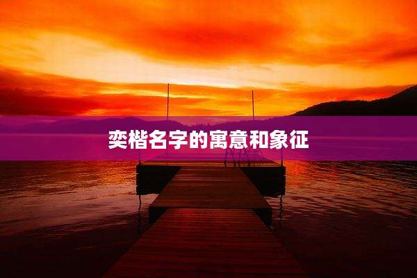 奕楷名字的寓意和象征
