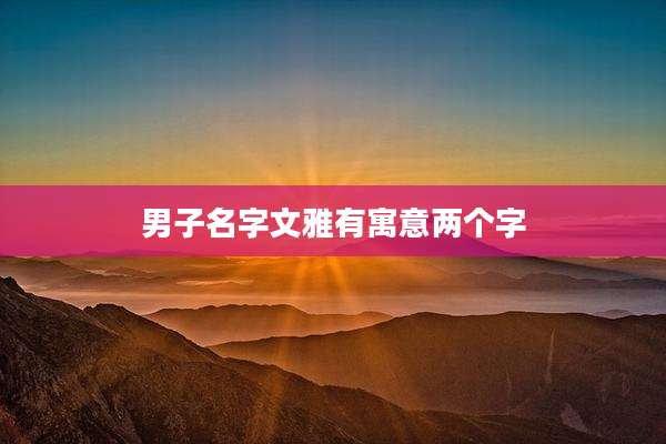 男子名字文雅有寓意两个字
