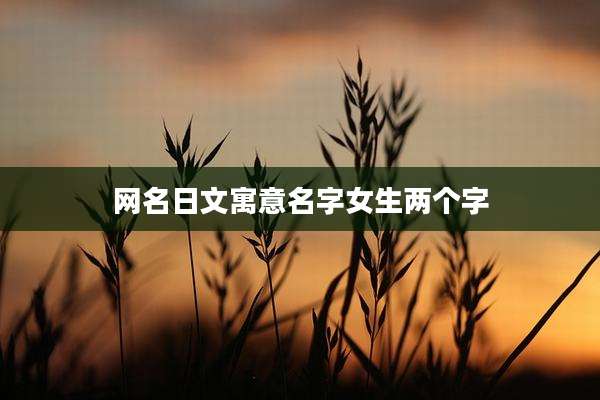 网名日文寓意名字女生两个字