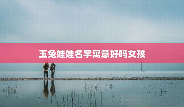 玉兔娃娃名字寓意好吗女孩