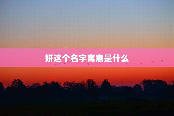 妍这个名字寓意是什么