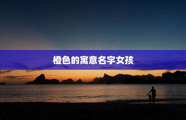 橙色的寓意名字女孩