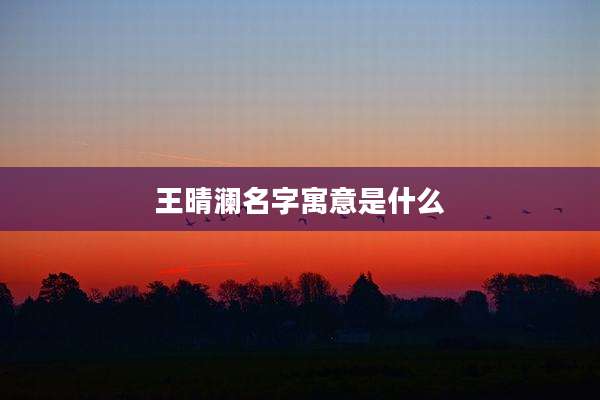 王晴澜名字寓意是什么
