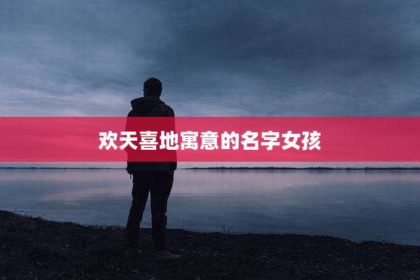 欢天喜地寓意的名字女孩