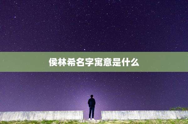侯林希名字寓意是什么