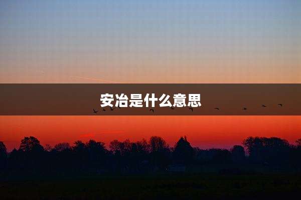 安冶是什么意思