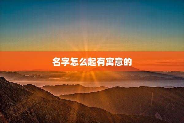 名字怎么起有寓意的