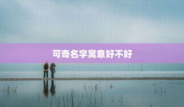 可奇名字寓意好不好