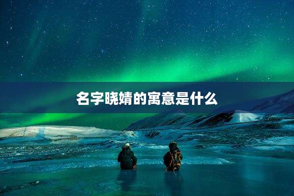 名字晓婧的寓意是什么