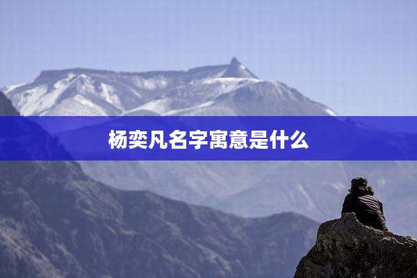 杨奕凡名字寓意是什么