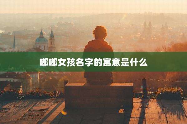 嘟嘟女孩名字的寓意是什么