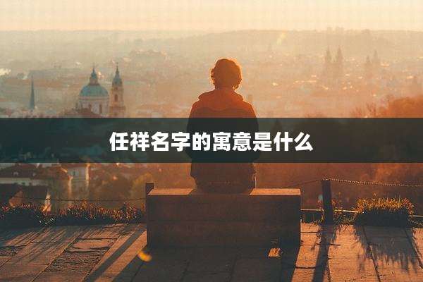 任祥名字的寓意是什么