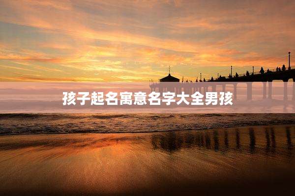 孩子起名寓意名字大全男孩