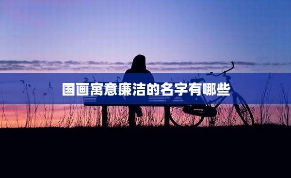 国画寓意廉洁的名字有哪些