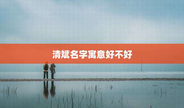 清斌名字寓意好不好