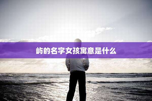 屿的名字女孩寓意是什么