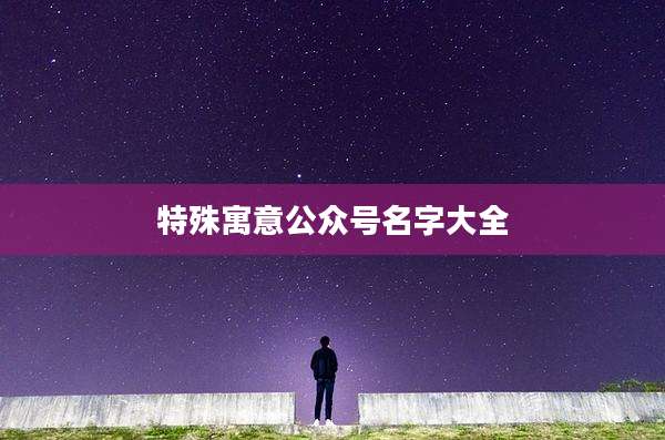 特殊寓意公众号名字大全