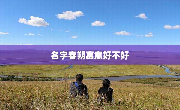 名字春朔寓意好不好