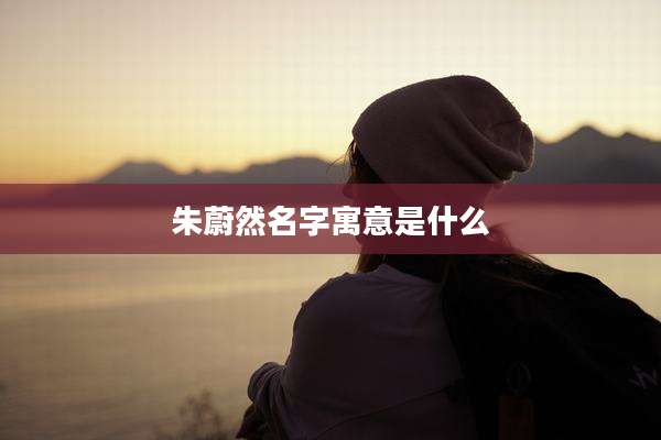 朱蔚然名字寓意是什么