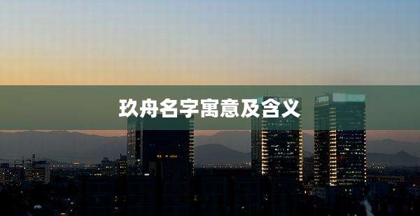 玖舟名字寓意及含义