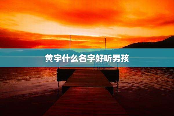 黄宇什么名字好听男孩