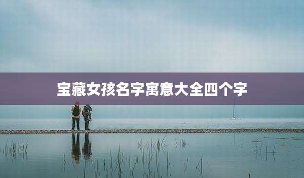 宝藏女孩名字寓意大全四个字