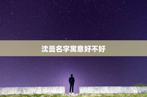 沈曼名字寓意好不好