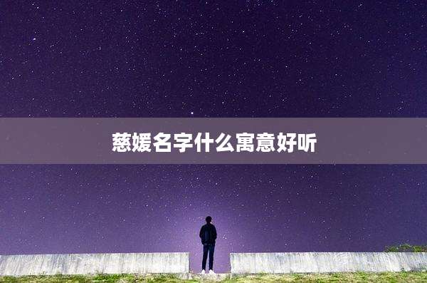 慈媛名字什么寓意好听