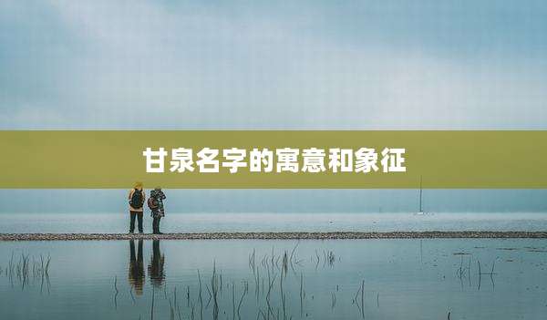 甘泉名字的寓意和象征