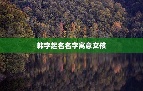 韩字起名名字寓意女孩