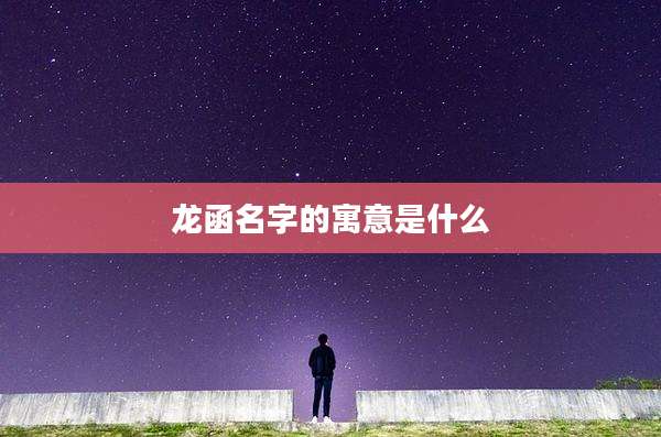 龙函名字的寓意是什么