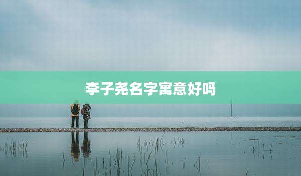 李子尧名字寓意好吗