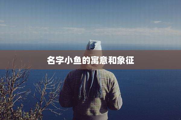 名字小鱼的寓意和象征