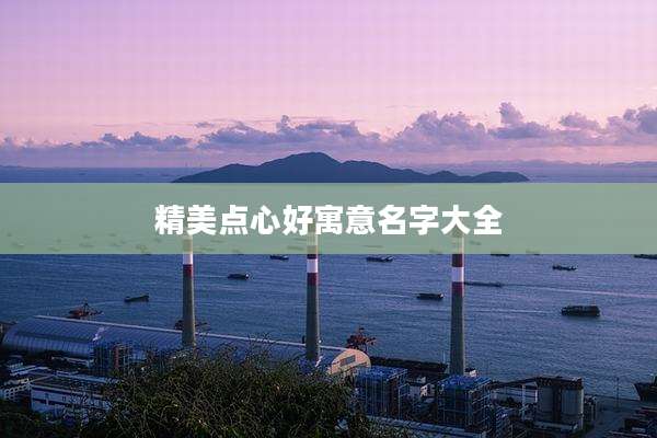 精美点心好寓意名字大全