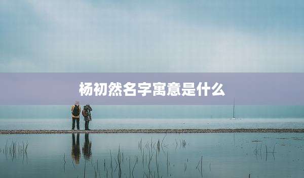 杨初然名字寓意是什么