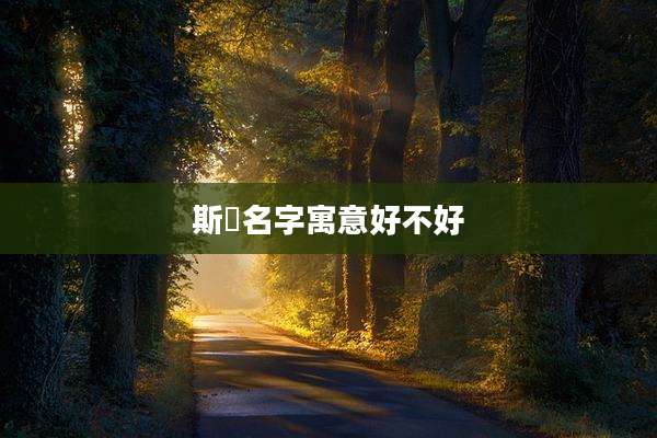 斯喆名字寓意好不好