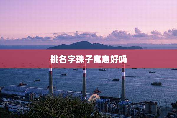 挑名字珠子寓意好吗