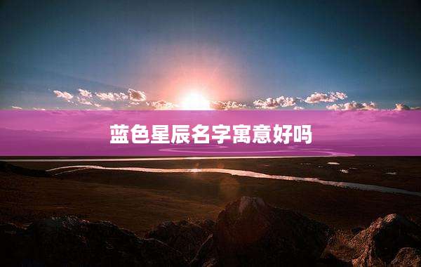蓝色星辰名字寓意好吗