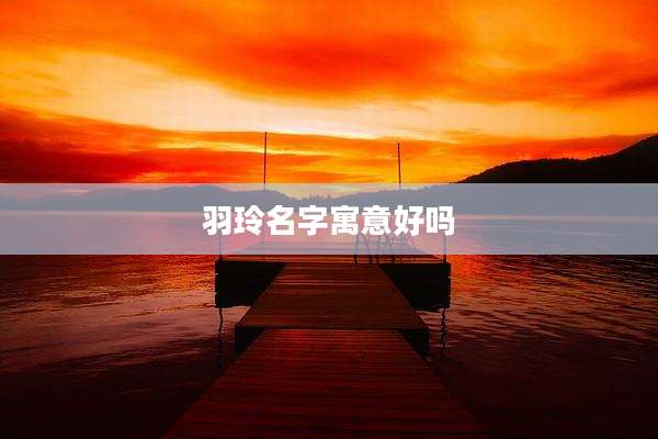 羽玲名字寓意好吗