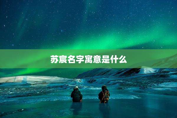 苏宸名字寓意是什么