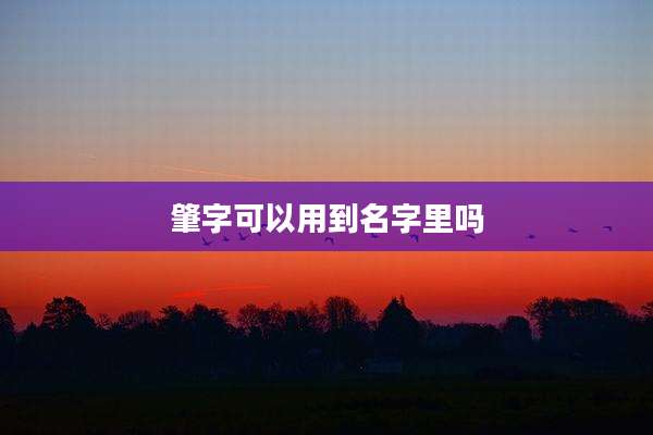 肇字可以用到名字里吗