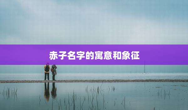 赤子名字的寓意和象征
