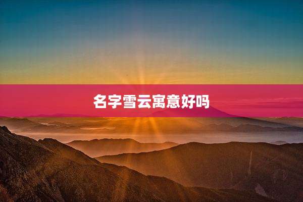 名字雪云寓意好吗